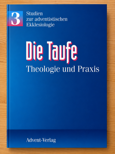 Die Taufe - Thelogie und Praxis | Studien zur adventistischen Ekklesiologie | Band 3